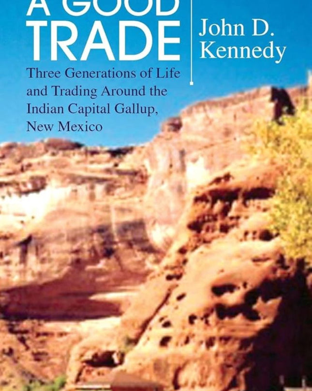 Front cover to A Good Trade, Three Generations of Life and Trading Around the Indian Capital Gallup, New Mexico by John D. Kennedy.